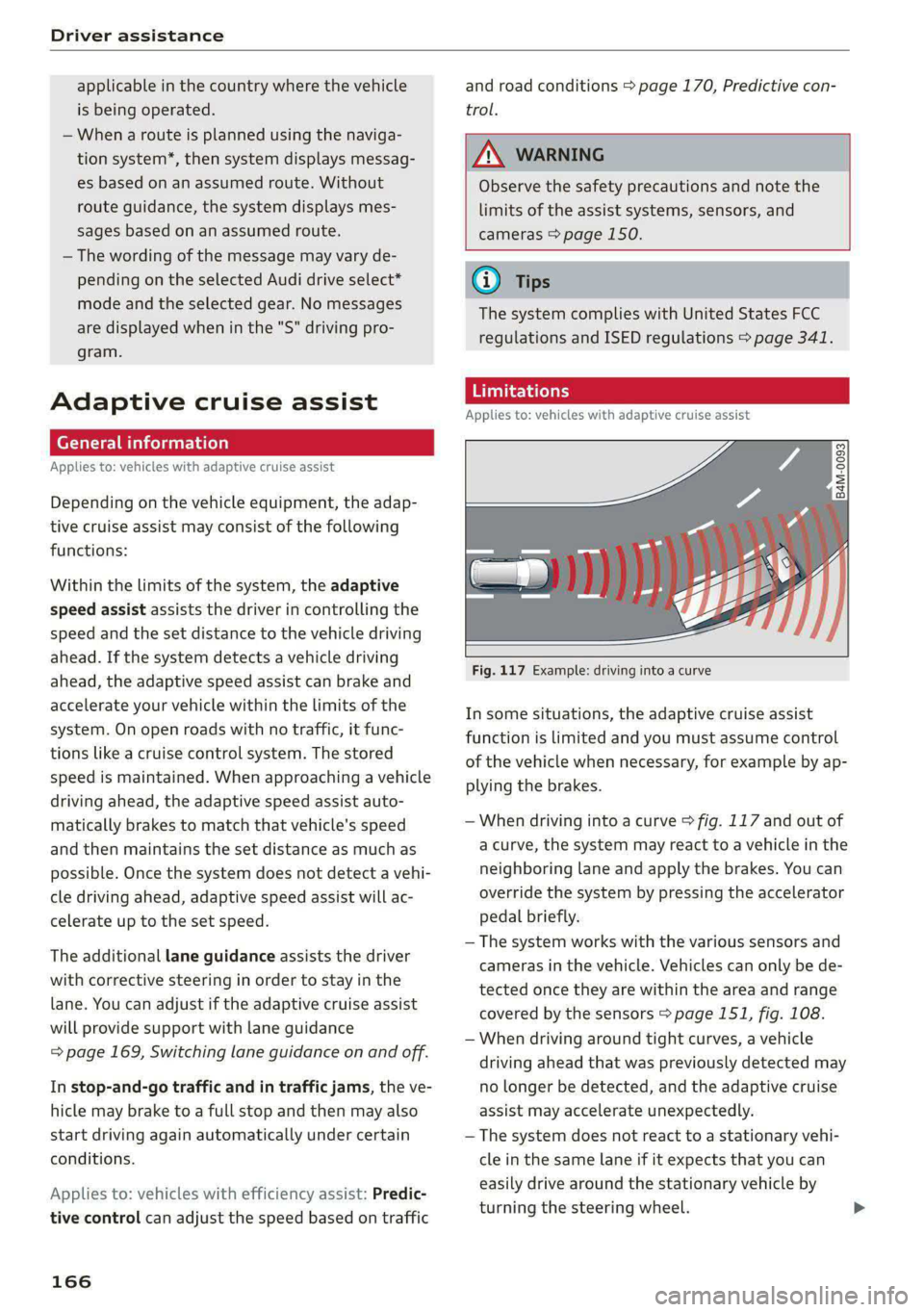 AUDI A8 2021  Owners Manual Driver assistance 
  
applicable in the country where the vehicle 
is being operated. 
— When a route is planned using the naviga- 
tion system*, then system displays messag- 
es based on an assumed
