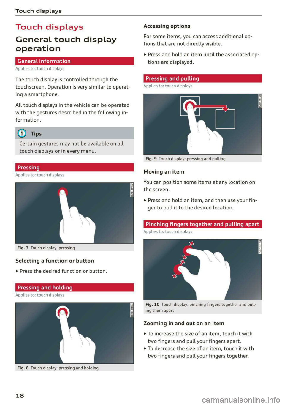 AUDI A8 2021  Owners Manual Touch displays 
  
Touch displ 
General touch display 
operation 
Applies to: touch displays 
The touch display is controlled through the 
touchscreen. Operation is very similar to operat- 
ing a smar