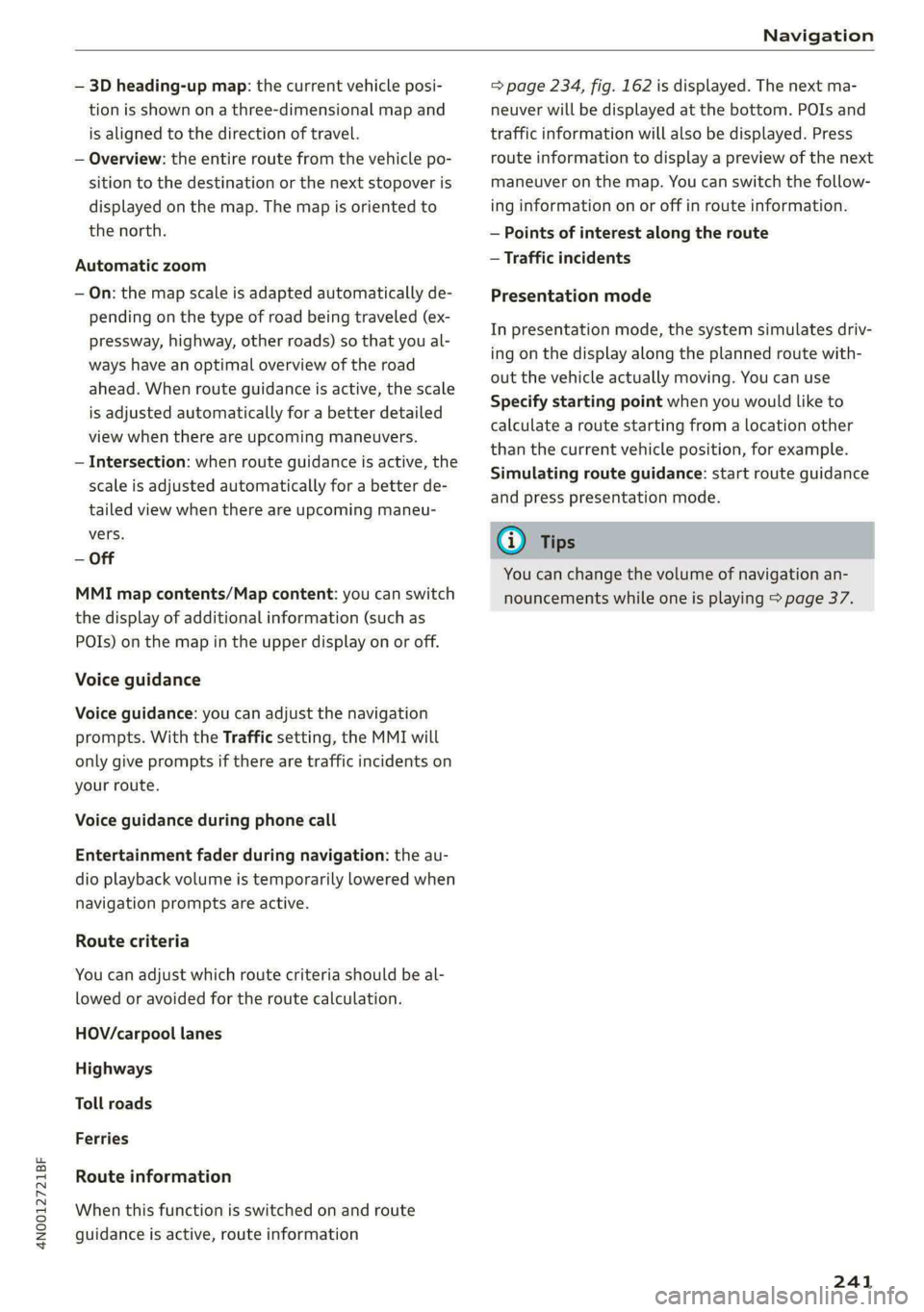 AUDI A8 2021 Owners Manual 4N0012721BF
Navigation
— 3D heading-up map: the current vehicle posi-
tion is shown on a three-dimensional map and
is aligned to the direction of travel.
— Overview: the entire route from AUDI A8 2021 Owners Manual 4N0012721BF
Navigation
— 3D heading-up map: the current vehicle posi-
tion is shown on a three-dimensional map and
is aligned to the direction of travel.
— Overview: the entire route from