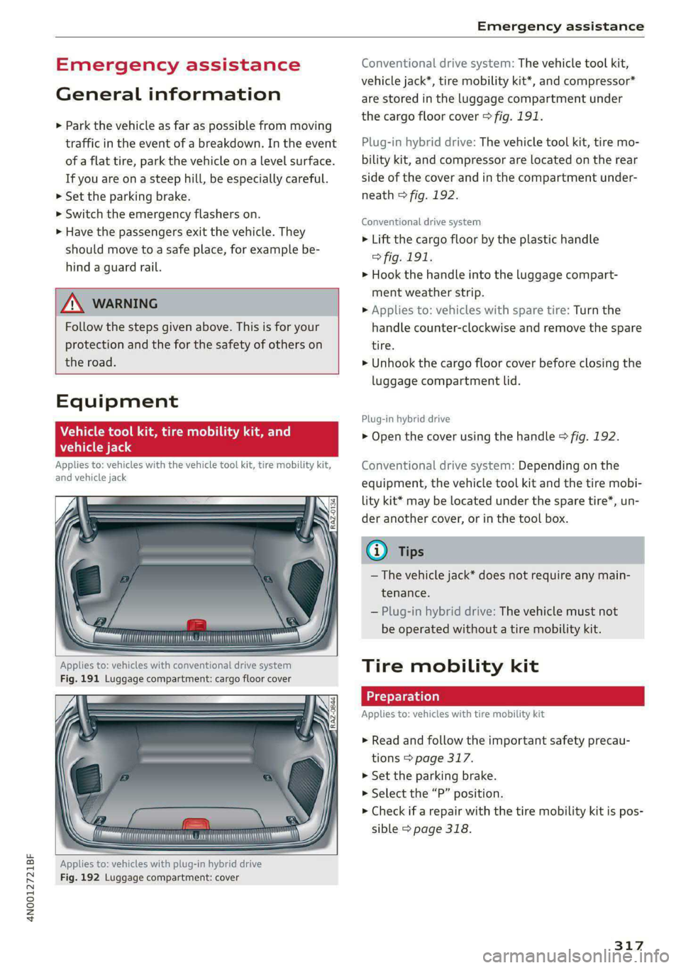 AUDI A8 2021  Owners Manual 4N0012721BF 
Emergency assistance 
  
Emergency assistance 
General information 
> Park the vehicle as far as possible from moving 
traffic in the event of a breakdown. In the event 
of a flat tire, p