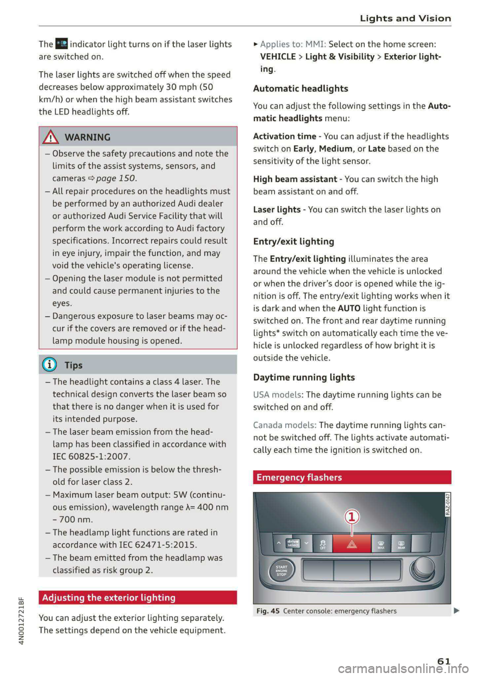 AUDI A8 2021  Owners Manual 4N0012721BF 
Lights and Vision 
  
The B indicator light turns on if the laser lights 
are switched on. 
The laser lights are switched off when the speed 
decreases below approximately 30 mph (50 
km/