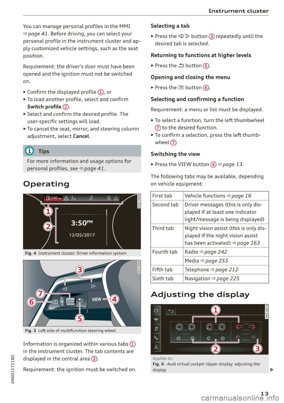 AUDI A8 2020  Owners Manual 4N0012721BD 
Instrument cluster 
  
You can manage personal profiles in the MMI 
=> page 41. Before driving, you can select your 
personal profile in the instrument cluster  and ap- 
ply customized ve