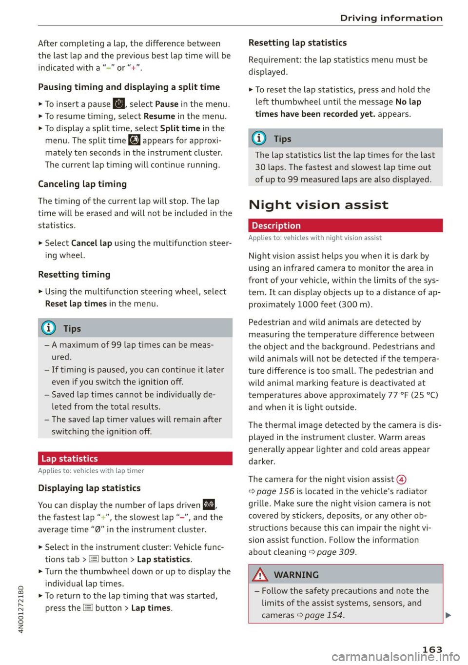 AUDI A8 2020  Owners Manual 4N0012721BD 
Driving information 
  
After completing a lap, the difference between 
the last lap and the previous best lap time will be 
indicated with a “~” or “+”. 
Pausing timing and displ
