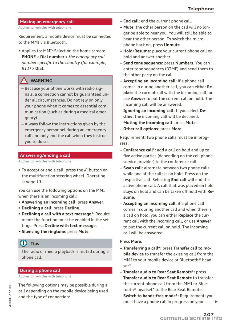 AUDI A8 2020 Owners Manual 4N0012721BD
Telephone
Making an emergency call
Applies to: vehicles with telephone
Requirement: a mobile device must be connected
to the MMI via Bluetooth.
> Applies to: MMI: Select on the ho AUDI A8 2020 Owners Manual 4N0012721BD
Telephone
Making an emergency call
Applies to: vehicles with telephone
Requirement: a mobile device must be connected
to the MMI via Bluetooth.
> Applies to: MMI: Select on the ho