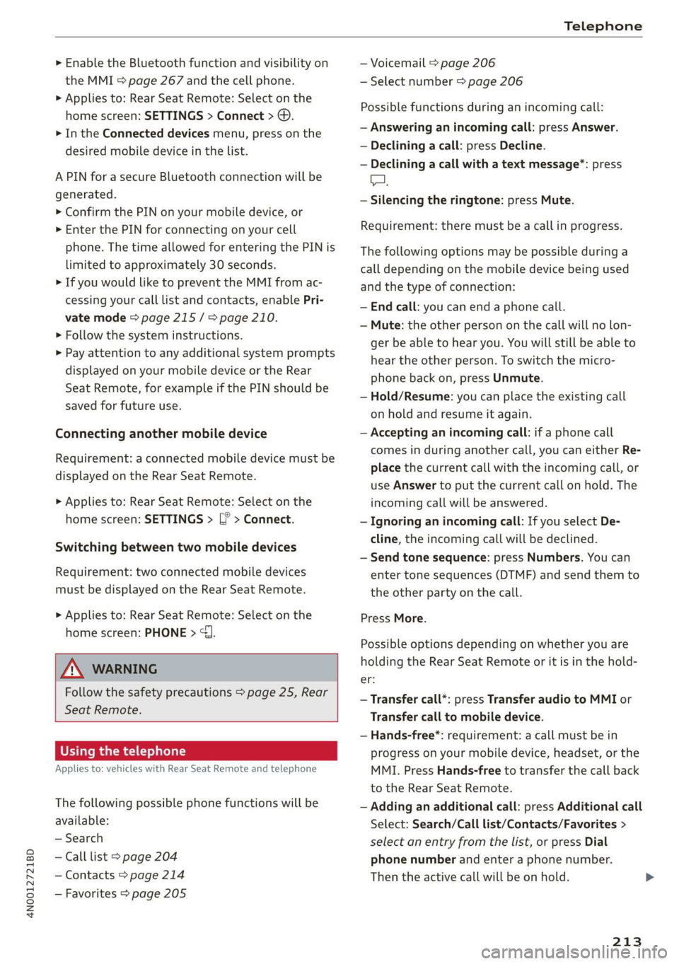 AUDI A8 2020  Owners Manual 4N0012721BD 
Telephone 
  
> Enable the Bluetooth function and visibility  on 
the MMI > page 267 and the cell phone. 
> Applies to: Rear Seat Remote: Select on the 
home screen: SETTINGS > Connect > 