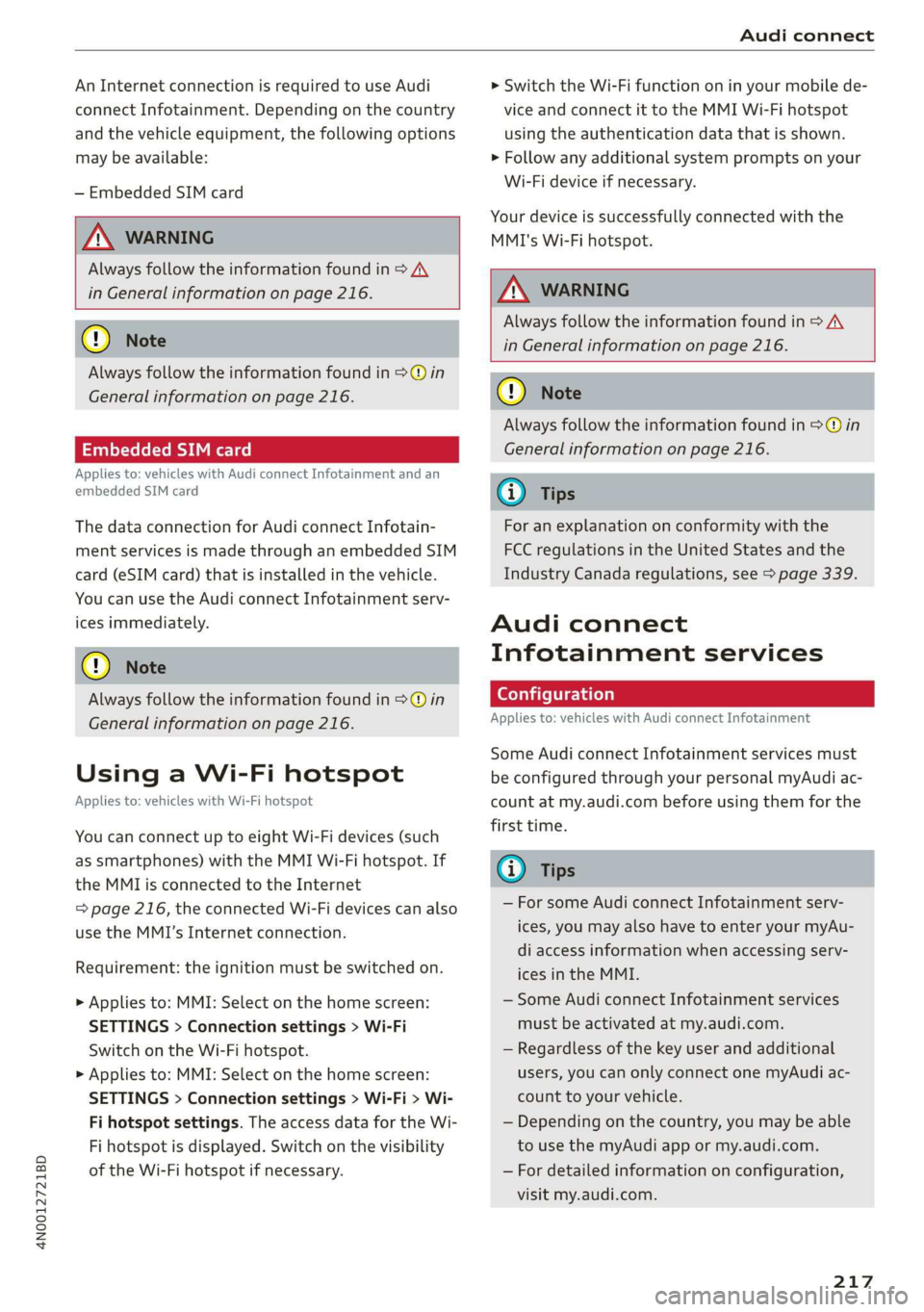 AUDI A8 2020  Owners Manual 4N0012721BD 
Audi connect 
  
An Internet connection is required to use Audi 
connect Infotainment. Depending on the country 
and the vehicle equipment, the following options 
may be available: 
— E