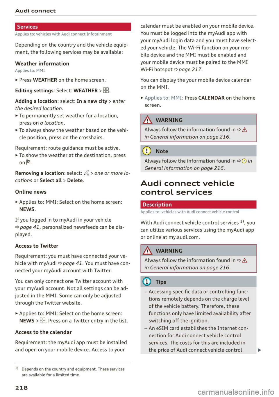AUDI A8 2020  Owners Manual Audi connect 
  
Applies to: vehicles with Audi connect Infotainment 
Depending on the country and the vehicle equip- 
ment, the following services may be available: 
Weather information 
Applies to: 