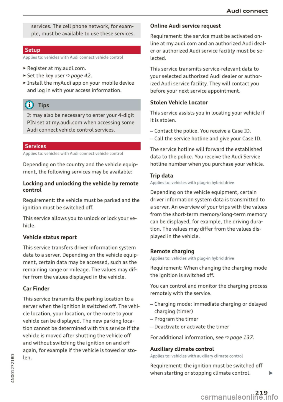 AUDI A8 2020  Owners Manual 4N0012721BD 
Audi connect 
  
services. The cell phone network, for exam- 
ple, must be available to use these services. 
Applies to: vehicles with Audi connect vehicle control 
> Register at my.audi.