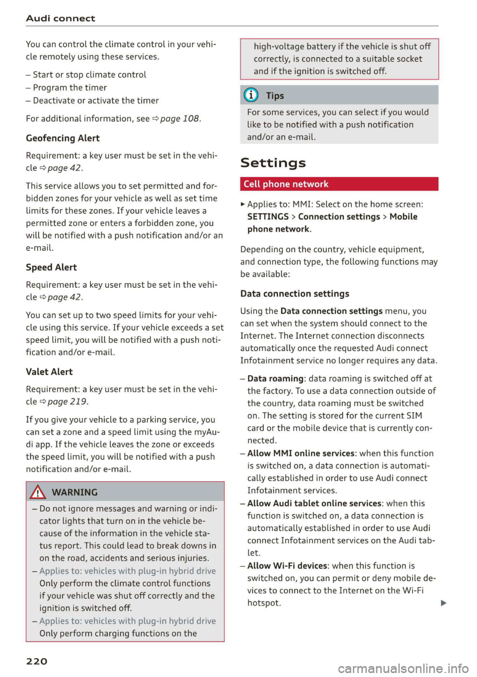 AUDI A8 2020  Owners Manual Audi connect 
  
You can control the climate control in your vehi- 
cle remotely using these services. 
— Start or stop climate control 
— Program the timer 
— Deactivate or activate the timer 
