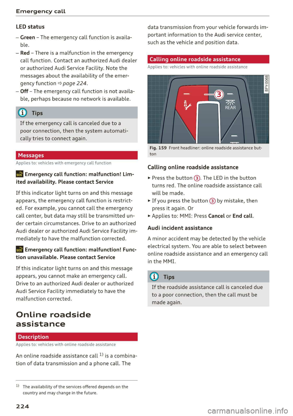 AUDI A8 2020 Owners Manual Emergency call
LED status
— Green - The emergency call function is availa-
ble.
— Red - There is a malfunction in the emergency
call function. Contact an authorized Audi dealer
or authori AUDI A8 2020 Owners Manual Emergency call
LED status
— Green - The emergency call function is availa-
ble.
— Red - There is a malfunction in the emergency
call function. Contact an authorized Audi dealer
or authori