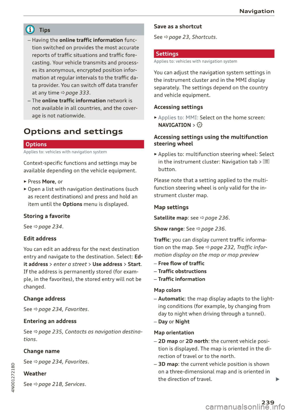 AUDI A8 2020 Owners Manual 4N0012721BD
Navigation
@) Tips
— Having the online traffic information func-
tion switched on provides the most accurate
reports of traffic situations and traffic fore-
casting. Your vehicl AUDI A8 2020 Owners Manual 4N0012721BD
Navigation
@) Tips
— Having the online traffic information func-
tion switched on provides the most accurate
reports of traffic situations and traffic fore-
casting. Your vehicl