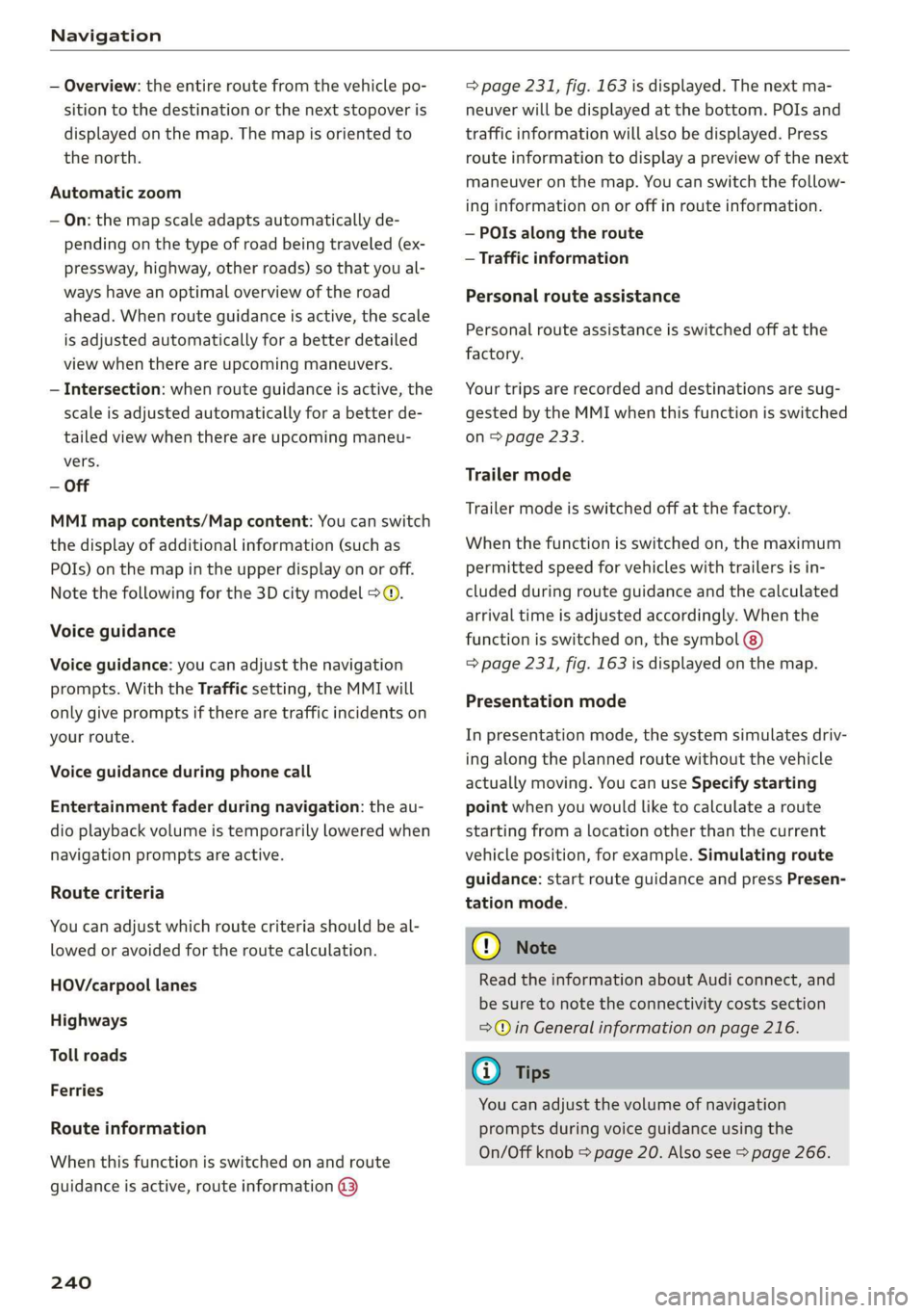 AUDI A8 2020 Owners Manual Navigation
— Overview: the entire route from the vehicle po-
sition to the destination or the next stopover is
displayed on the map. The map is oriented to
the north.
Automatic zoom
— On: AUDI A8 2020 Owners Manual Navigation
— Overview: the entire route from the vehicle po-
sition to the destination or the next stopover is
displayed on the map. The map is oriented to
the north.
Automatic zoom
— On: