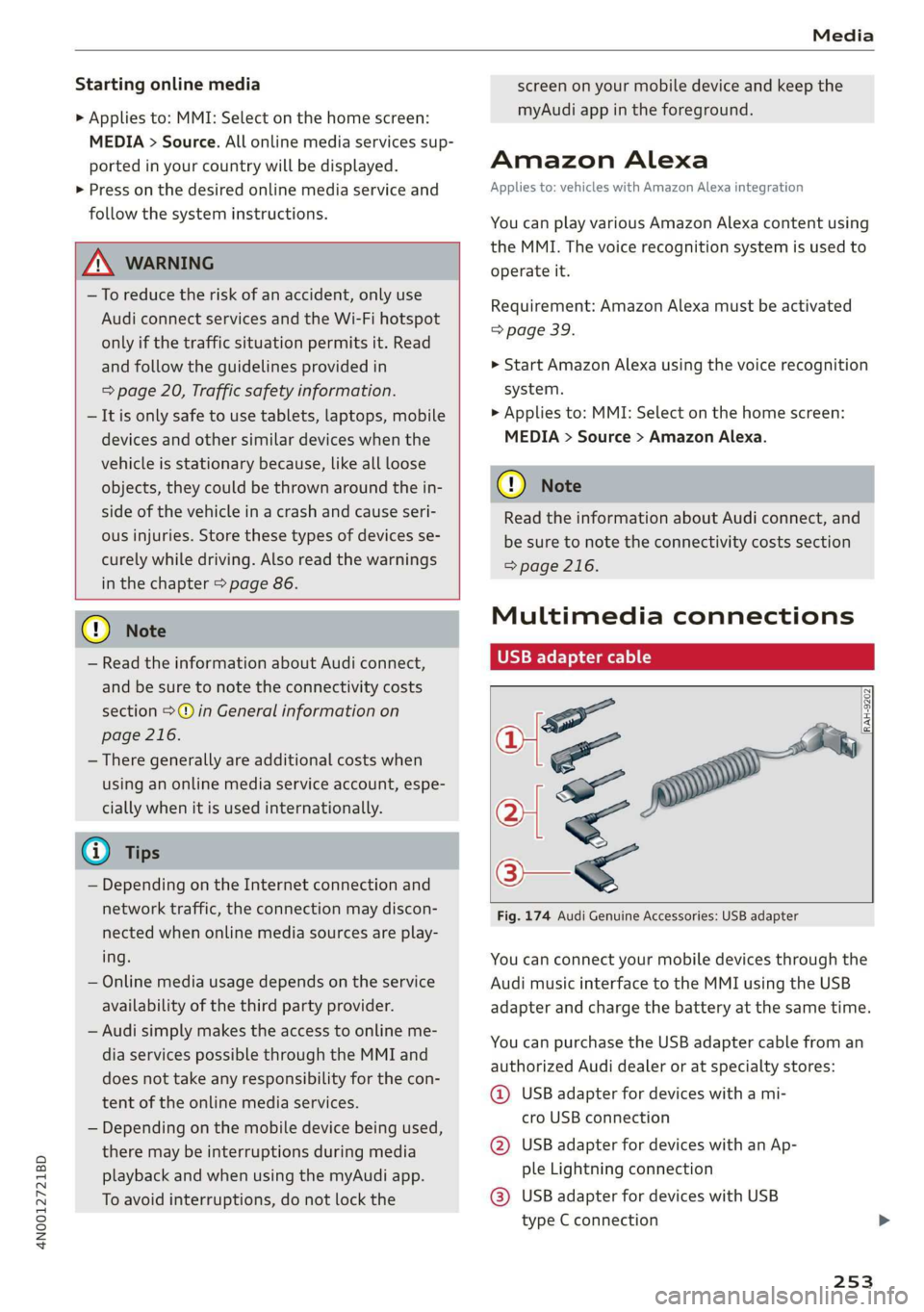 AUDI A8 2020  Owners Manual 4N0012721BD 
Media 
  
Starting online media 
> Applies to: MMI: Select on the home screen: 
MEDIA > Source. All online media services sup- 
ported in your country will be displayed. 
> Press on the d