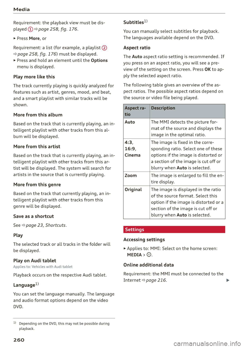 AUDI A8 2020  Owners Manual Media 
  
Requirement: the playback view must be dis- 
played @ > page 258, fig. 176. 
> Press More, or 
Requirement: a list (for example, a playlist @) 
=> page 258, fig. 176) must be displayed. 
> P