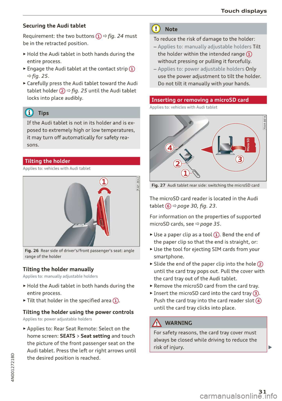 AUDI A8 2020  Owners Manual 4N0012721BD 
Touch displays 
  
Securing the Audi tablet 
Requirement: the two buttons @) ° fig. 24 must 
be in the retracted position. 
> Hold the Audi tablet in both hands during the 
entire proces