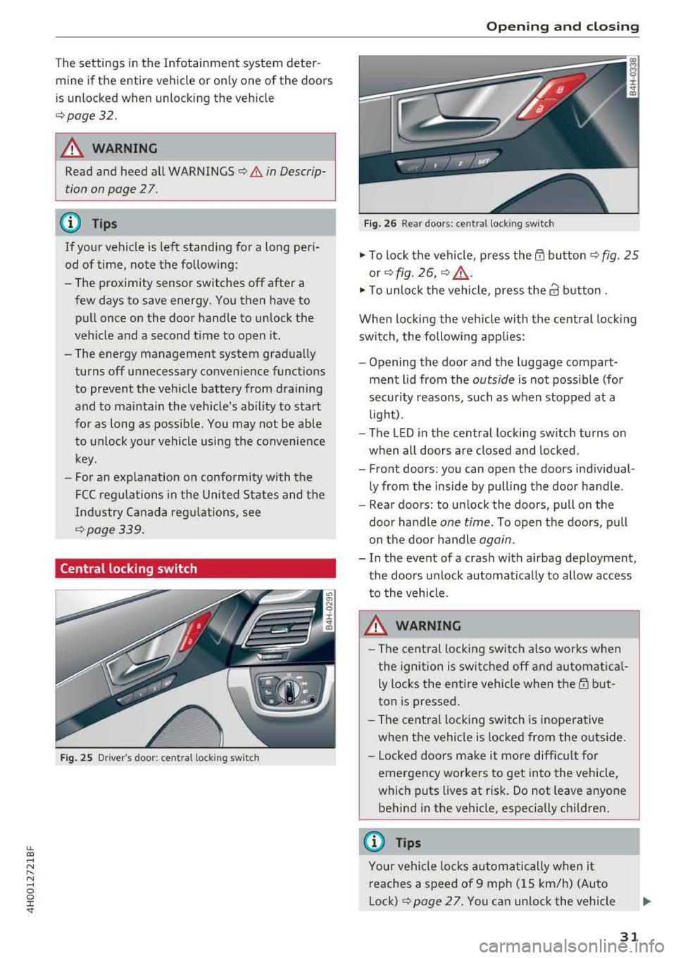AUDI A8 2018  Owners Manual lL t:0 .... 
" ...... 
" .... 0 0 :c <I" 
The  settings  in  the  Infotainment  system  deter­mine  if the  entire  vehicle  or  only  one  of  the  doors  
is unlocked  when  unlocking  the  vehi