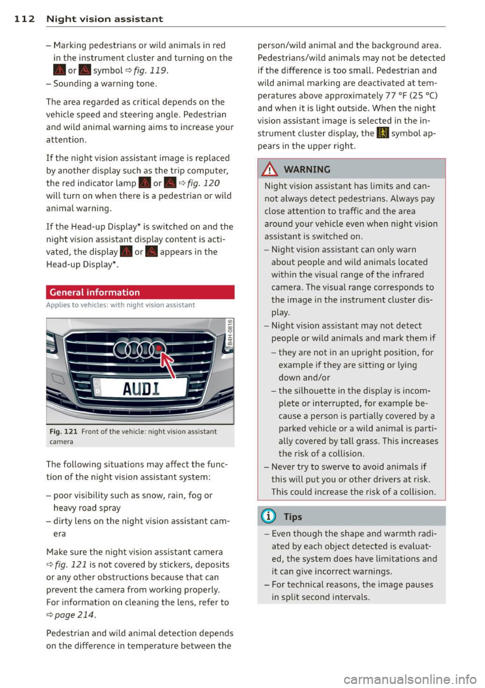 AUDI A8 2015  Owners Manual 112  Night visi on  assis tant 
-Mark ing pedestrians  or wi ld an imals  in  red 
in the  instrument  cluster  and turning  on the 
. or. symbo l¢ fig.119. 
-Sounding  a warning  tone . 
The area re
