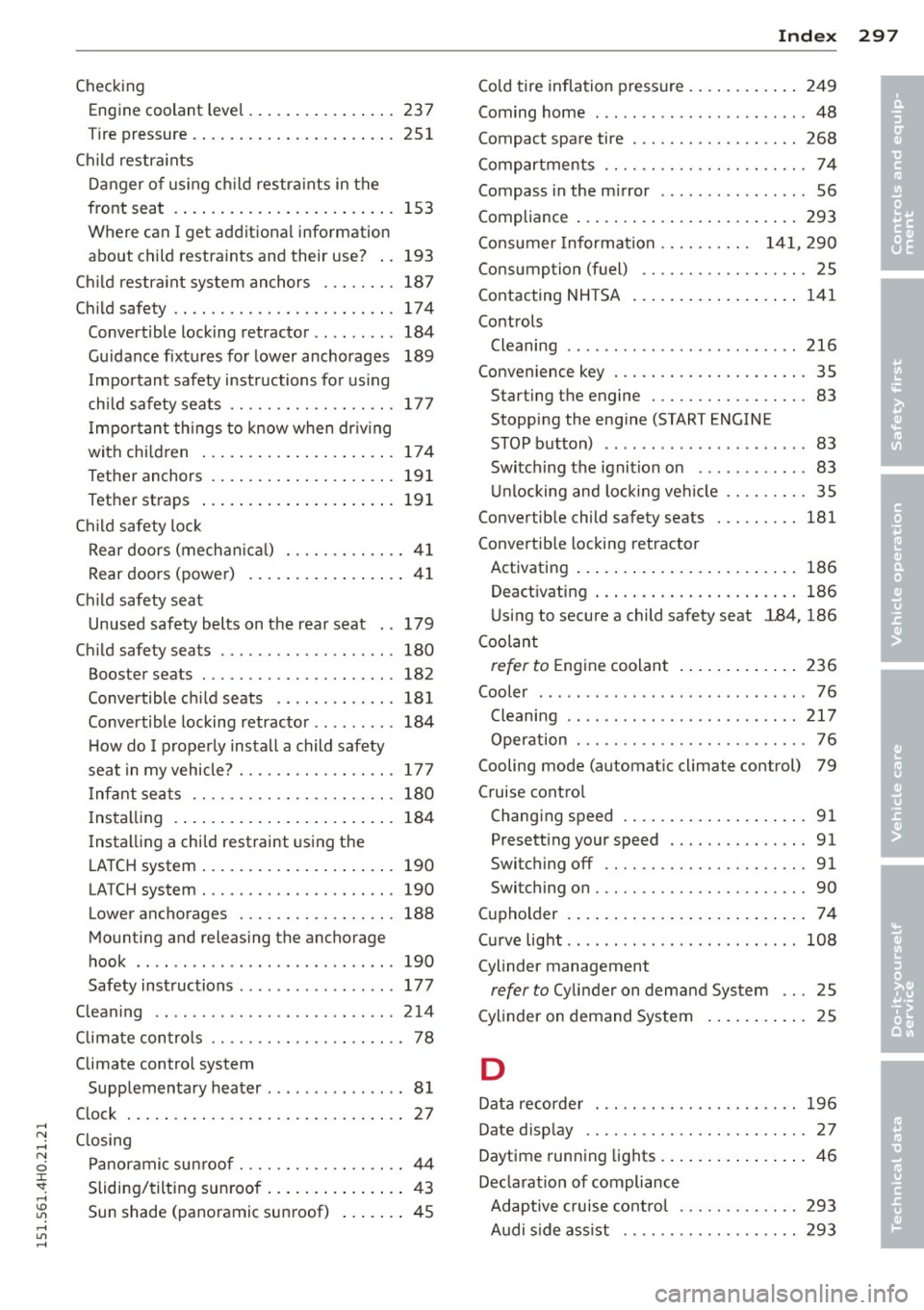 AUDI A8 2015  Owners Manual ,...., 
N ,...., 
N 
0 J: 
SI: ,...., \!) 1.11 ,...., 1.11 ,...., 
------------------------------~I~ n~ d~ e~x~  297 
Checking 
Engin e coolant  leve l .... ... .. .. .. .. .  237 
r ,re pressure  