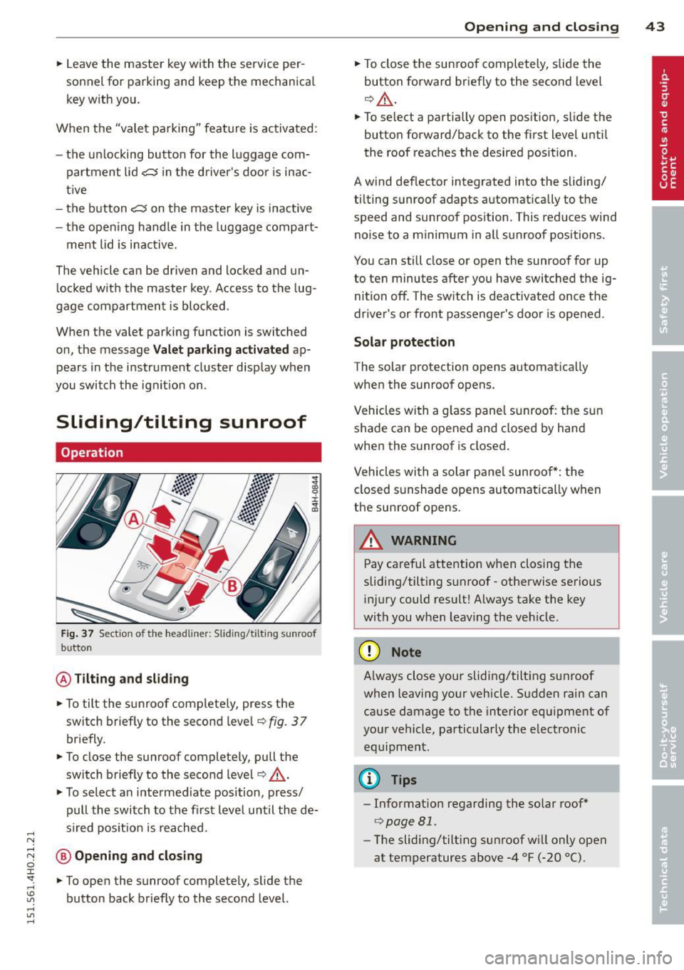 AUDI A8 2015  Owners Manual .... N .... N 
0 J: 
"". .... I.O 
" .... 
" .... 
.. Leave the  master  key with  the  service  per­
sonnel  for  park ing  and  keep  the  mechanica l 
key w ith  you. 
When  the  "valet  parking