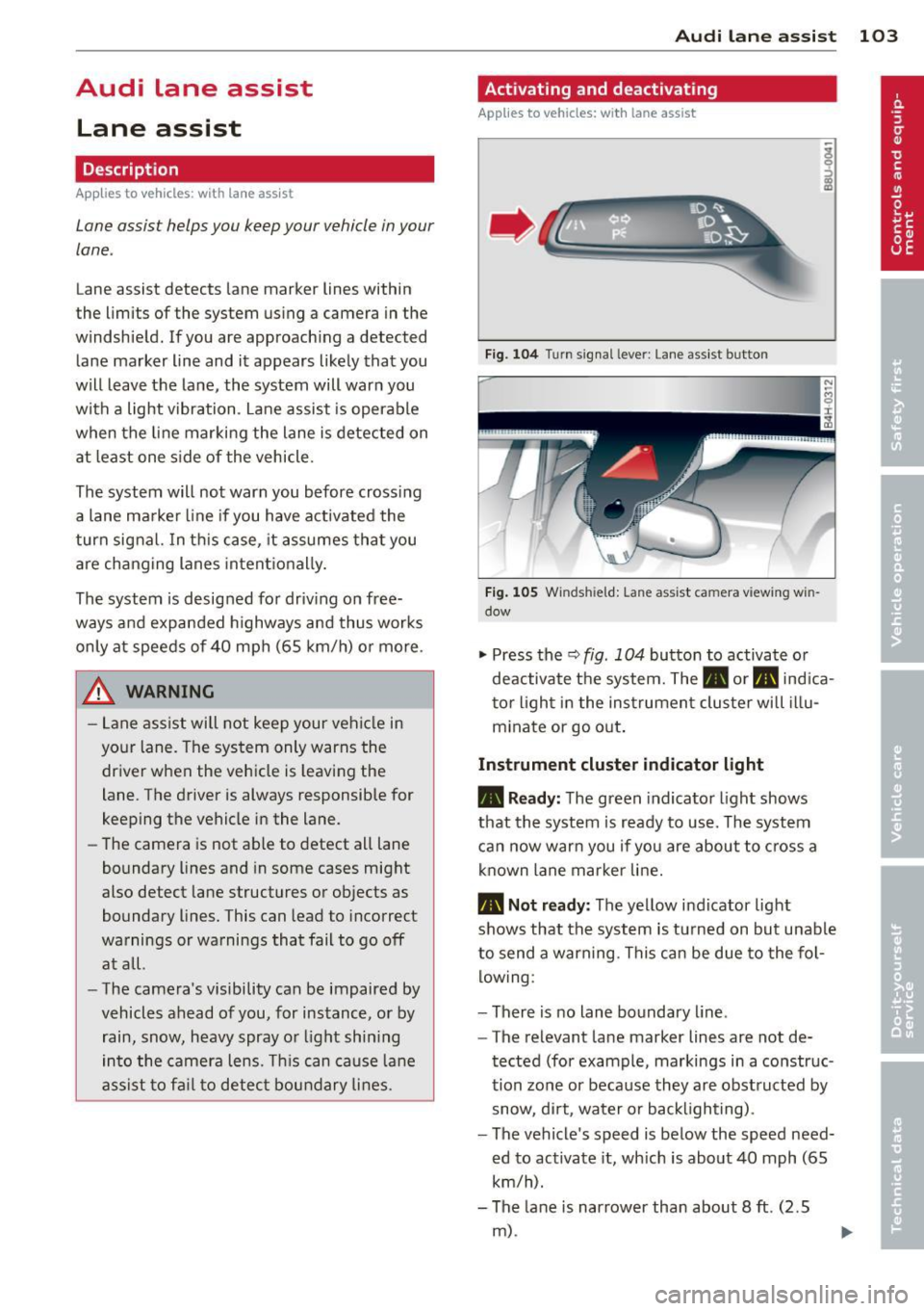 AUDI A8 2014  Owners Manual Audi  lane  assist Lane  assist 
De script ion 
App lies  to  vehicles:  with  la ne  ass ist 
Lane  assist  helps you  keep your  vehicle  in your 
lane. 
Lane assist  detects  lane  marker  lines  w