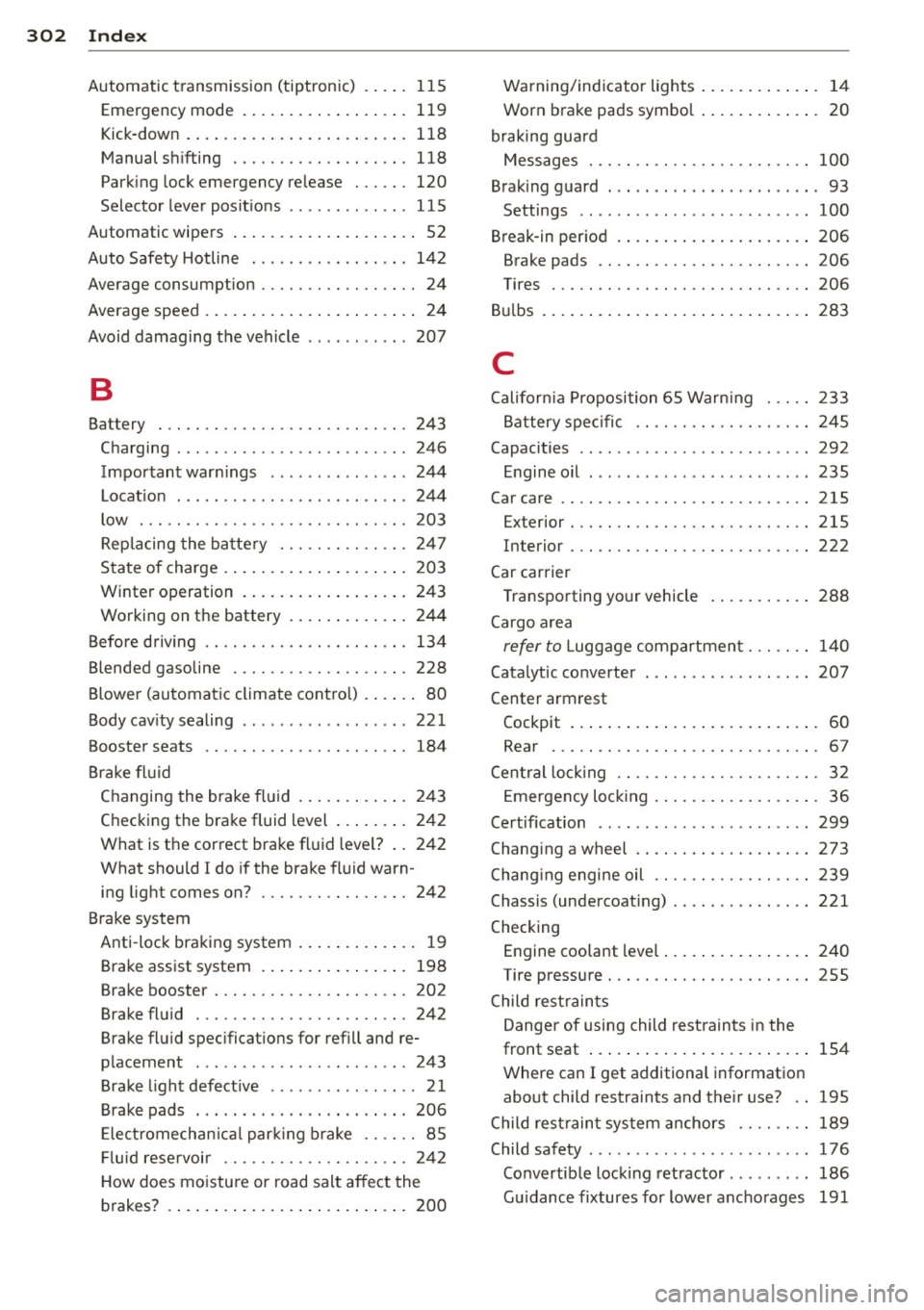 AUDI A8 2013  Owners Manual 302  Index 
Automatic  transmission (tiptronic) .... .  115 
Emergency mode  . ..... ... .. .. .... . 11 9 
Kick-down  . .... ... .... ... .. .. .... .  118 
Manual  shifting  .  . .  . . . .  . . . .