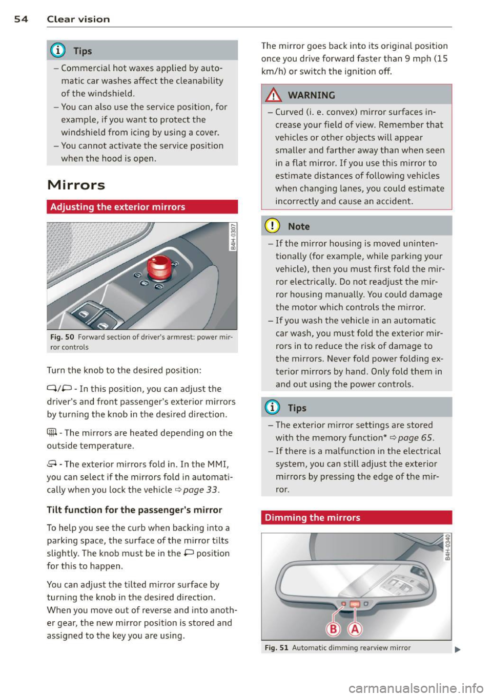 AUDI A8 2013  Owners Manual 54  Clear  vis ion 
@ Tips 
- Commercial  hot  waxes applied  by auto­
matic  car washes affect  the  cleanability 
of  the  windshield . 
- You can also  use the  service position,  for 
example,  i