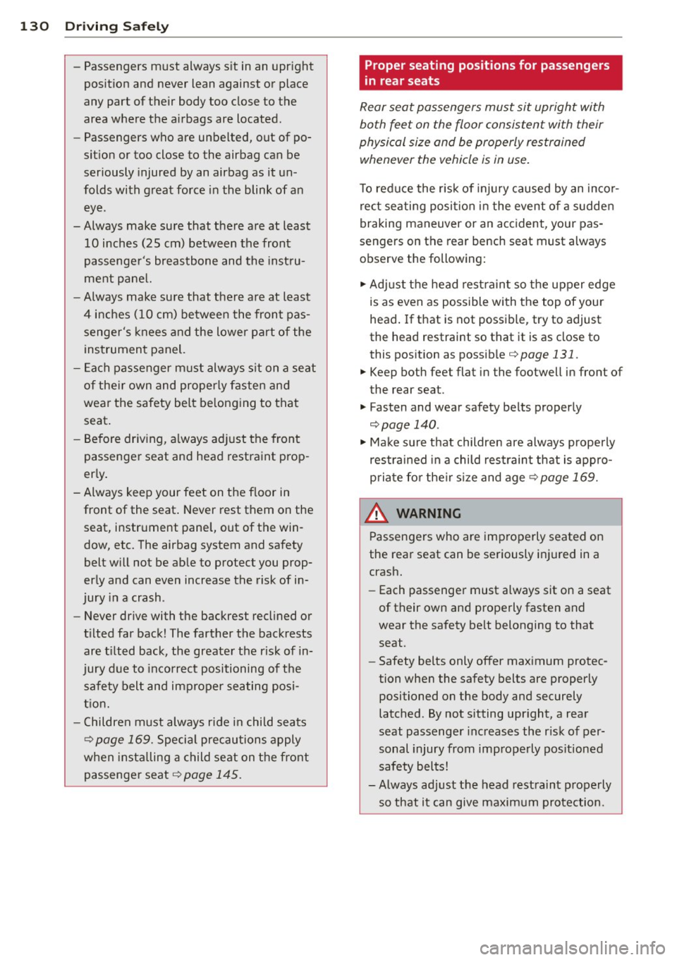 AUDI S8 2011 Owners Manual 130 Driving Safely
-Passengers must always sit in an upright
position and never lean against or place
any part of their body too close to the
area where the airbags are loc AUDI S8 2011 Owners Manual 130 Driving Safely
-Passengers must always sit in an upright
position and never lean against or place
any part of their body too close to the
area where the airbags are loc