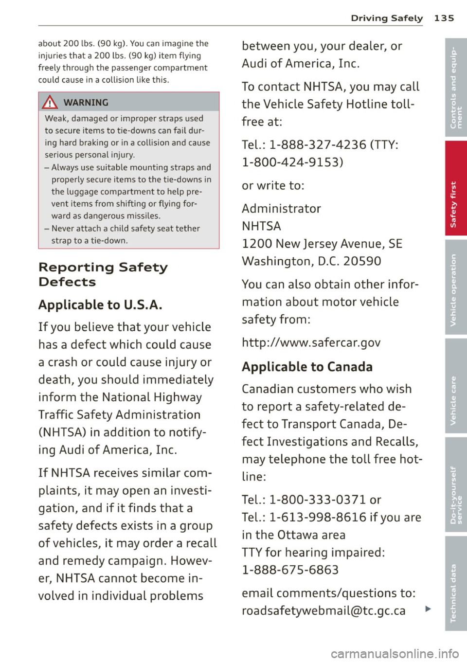 AUDI S8 2011 Owners Manual about 200 lbs. (90 kg). You can imagine the
injuries that a 200 lbs. (90 kg) item flying
freely through the passenger compartment
could cause in a collision like this.
_&. WARNING AUDI S8 2011 Owners Manual about 200 lbs. (90 kg). You can imagine the
injuries that a 200 lbs. (90 kg) item flying
freely through the passenger compartment
could cause in a collision like this.
_&. WARNING