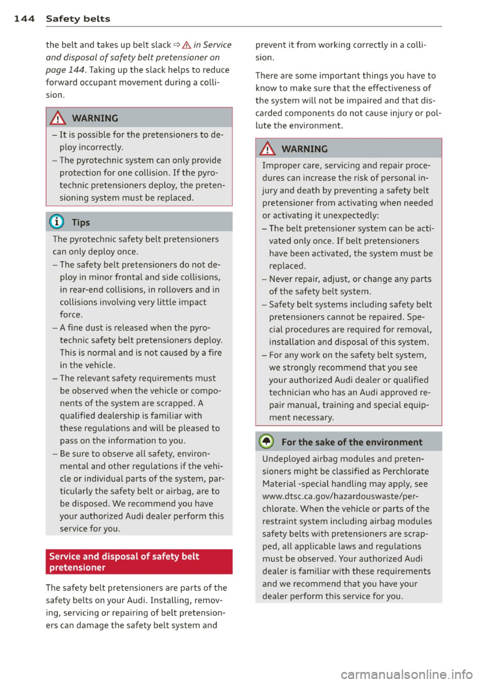 AUDI S8 2011 Owners Manual 144 Safety belts
the belt and takes up belt slack c> .& in Service
and disposal of safety belt pretensioner on
pag e
144. Taking up the slack helps to reduce
forward occupant AUDI S8 2011 Owners Manual 144 Safety belts
the belt and takes up belt slack c> .& in Service
and disposal of safety belt pretensioner on
pag e
144. Taking up the slack helps to reduce
forward occupant