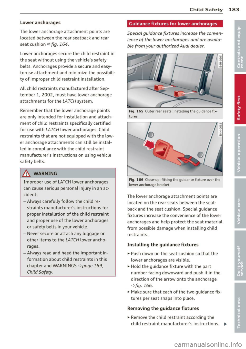 AUDI S8 2011 Owners Manual Lower ancho rag es
The lower anchorage attachment points are
located between the rear seatback and rear
seat c ushion
¢ fig. 164.
Lower anchorages secure the child restraint i AUDI S8 2011 Owners Manual Lower ancho rag es
The lower anchorage attachment points are
located between the rear seatback and rear
seat c ushion
¢ fig. 164.
Lower anchorages secure the child restraint i