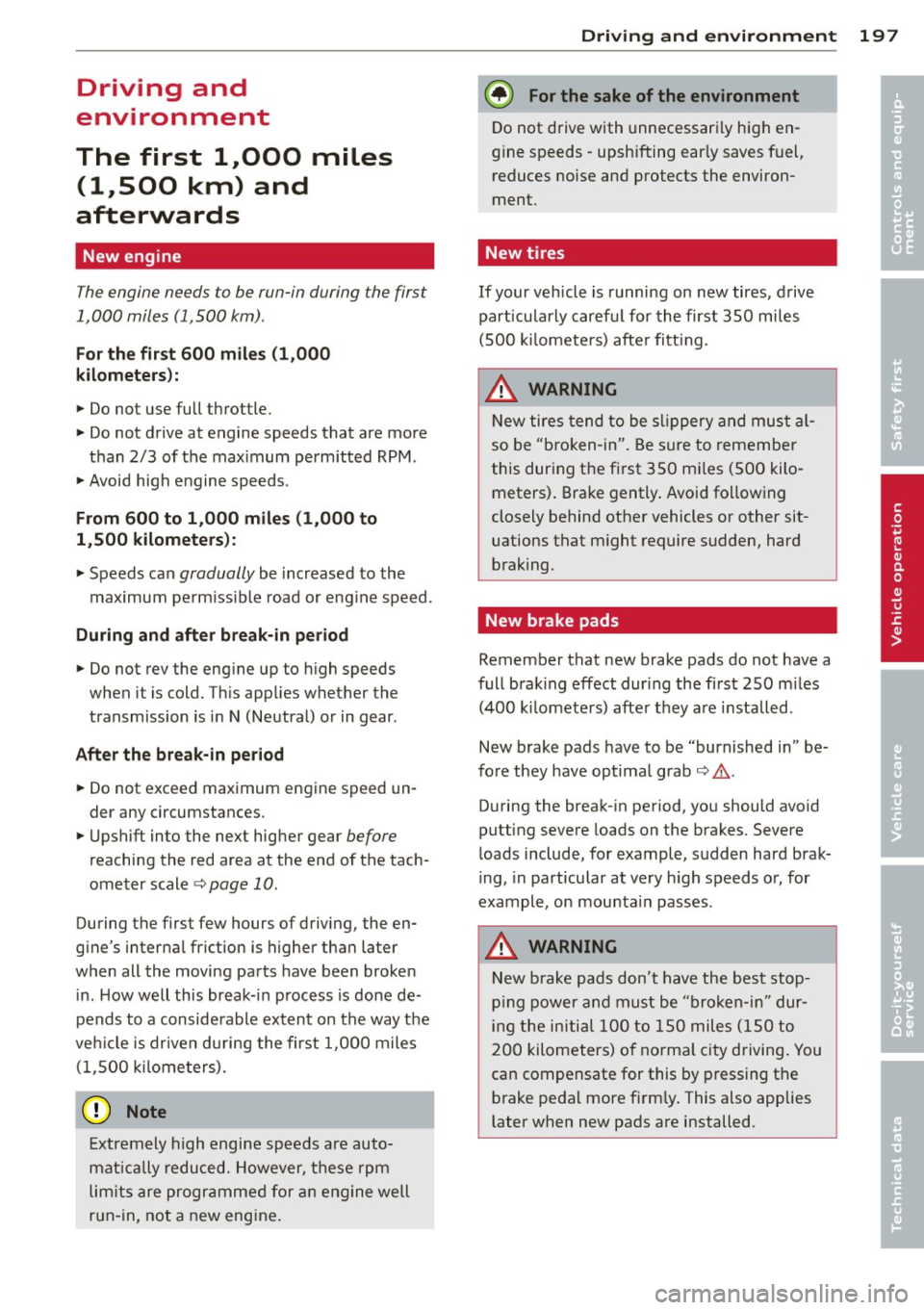 AUDI S8 2011  Owners Manual Driving  and 
environment 
The  first  1
1000 
miles 
(11500  km)  and 
afterwards 
New  engine 
The engine  needs to  be run-in  during  the  first 
1,000  miles  (1 ,500  km) . 
For the  fir st  600