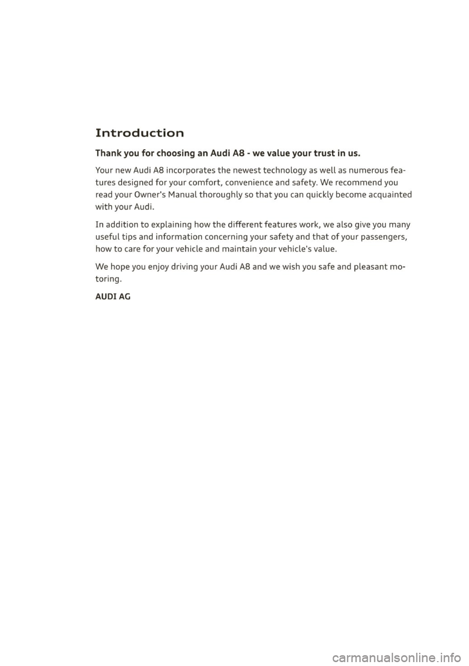 AUDI S8 2011  Owners Manual Introduction 
Thank  you for  choosing an Audi AS -we  value  your trust  in  us . 
Your new Audi  A8  incorporates  the  newest  technology  as well  as numerous  fea ­
tures  designed  for  yo ur c