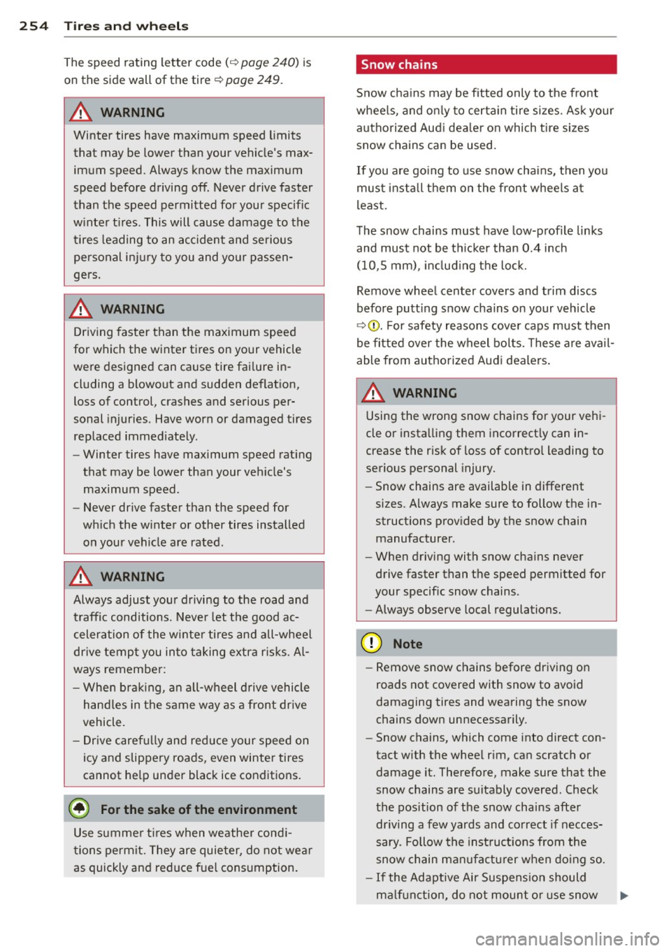 AUDI S8 2011 Owners Manual 254 Tir es and whe els
The s peed ra ting le tter code( ¢ page 24 0) is
on the side wall of the tire¢ page
249.
A WARNING
Winter tires have maximum s peed limits
that may be lower AUDI S8 2011 Owners Manual 254 Tir es and whe els
The s peed ra ting le tter code( ¢ page 24 0) is
on the side wall of the tire¢ page
249.
A WARNING
Winter tires have maximum s peed limits
that may be lower