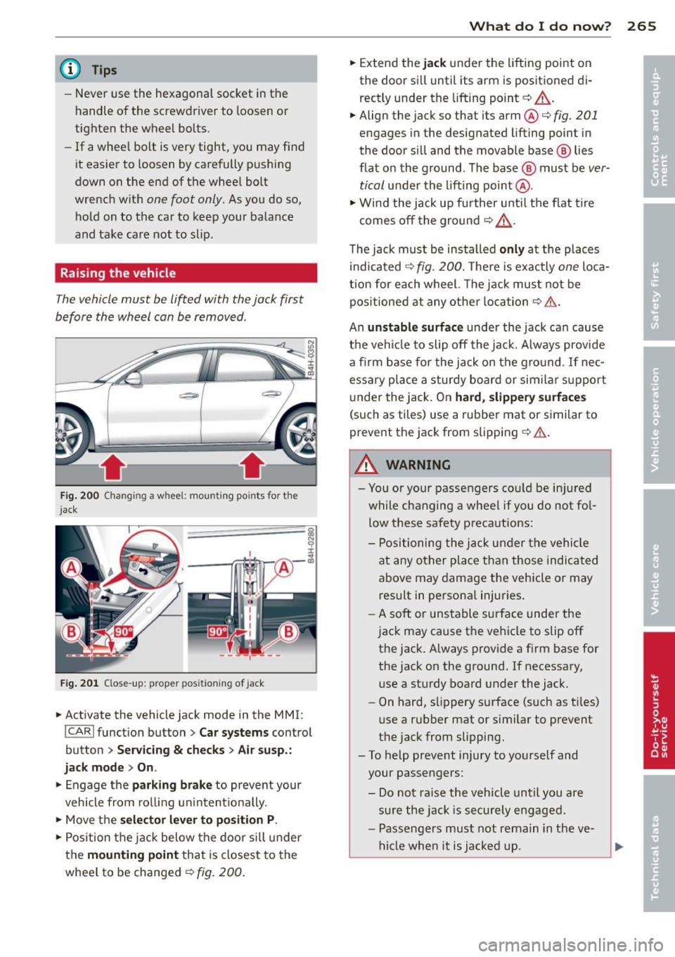 AUDI S8 2011  Owners Manual @ Tips 
-Never use  the  hexagonal  socket  in the 
handle  of the  screwdriver  to  loosen  or 
tighten  the  wheel  bolts. 
- If  a whee l bolt  is very tight,  you  may find 
it easier  to  loosen 