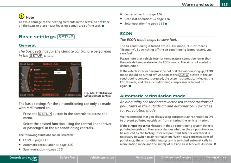 AUDI S8 2010  Owners Manual Warm  and  cold Ill 
----------------
0 Note 
To avoid  damage  to  the  heating elements  in  the seats,  do  not kneel 
on  the  seats  or  place  heavy  loads  on  a  small  area  of  the  seat. 