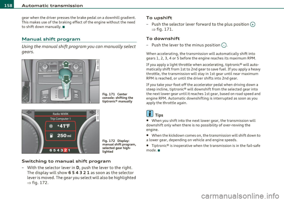 AUDI S8 2010  Owners Manual llffl..__A_ u_ t_ o_ m_ a_ t _ ic_ t_r_a _ n_ s_m _ i_ s _s_ i_ o _ n _____________________________________________  _ 
gear when  the  driver  presses  the  brake  pedal  on  a  downhill  gradient. 
