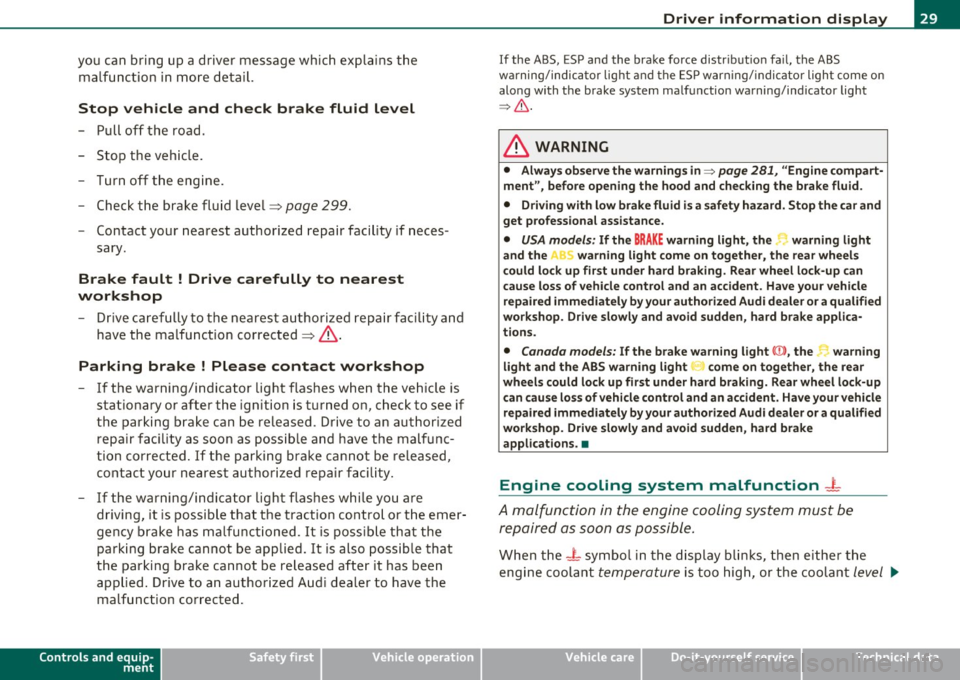 AUDI S8 2010  Owners Manual you can  bring  up  a driver  message  which  explains  the malfunction  in more  detail. 
Stop  vehicle  and  check  brake  fluid  Level 
- Pull off  the  road . 
- Stop  the  vehicle. 
- Turn  off t