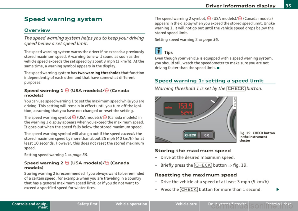 AUDI S8 2010  Owners Manual Speed  warning  system 
Overview 
The speed  warning system  helps you  to  keep your  driving 
speed  below  a set  speed  limit. 
T he  speed  warning  system  warns  the  driver  if he  exceeds  a 