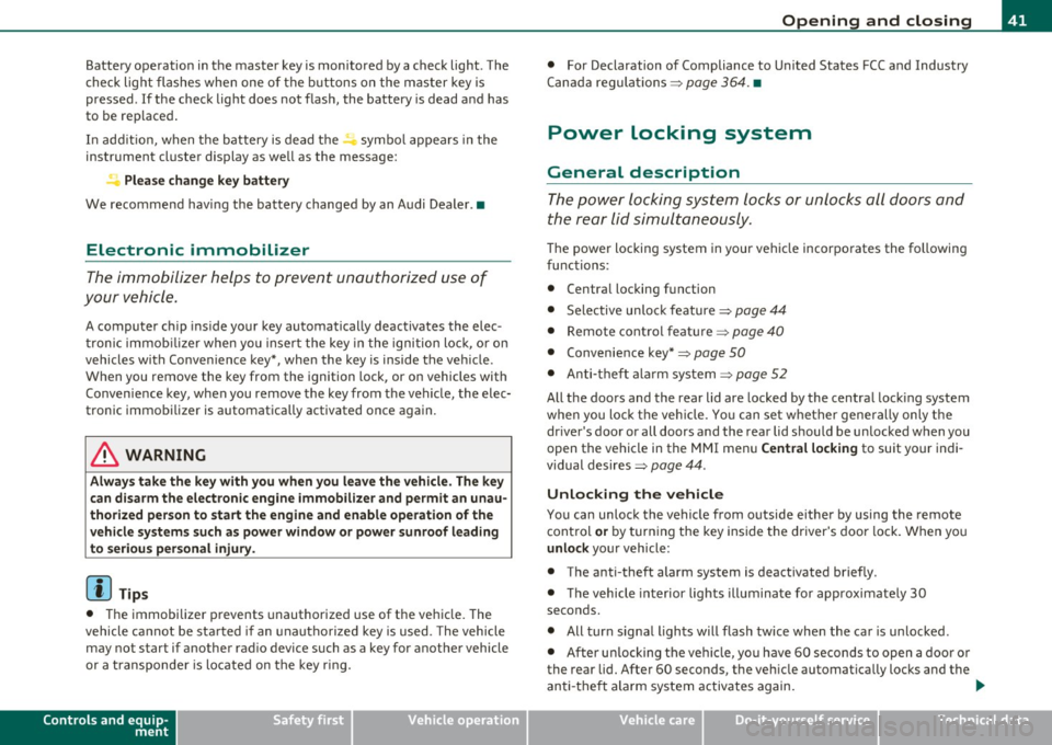 AUDI S8 2010  Owners Manual Battery  operation  in the master  key is monitored  by a check  light . The 
check  light flashes  when  one  of  the  buttons  on  the  master  key is 
pressed.  If  the  check  light  does  not  fl