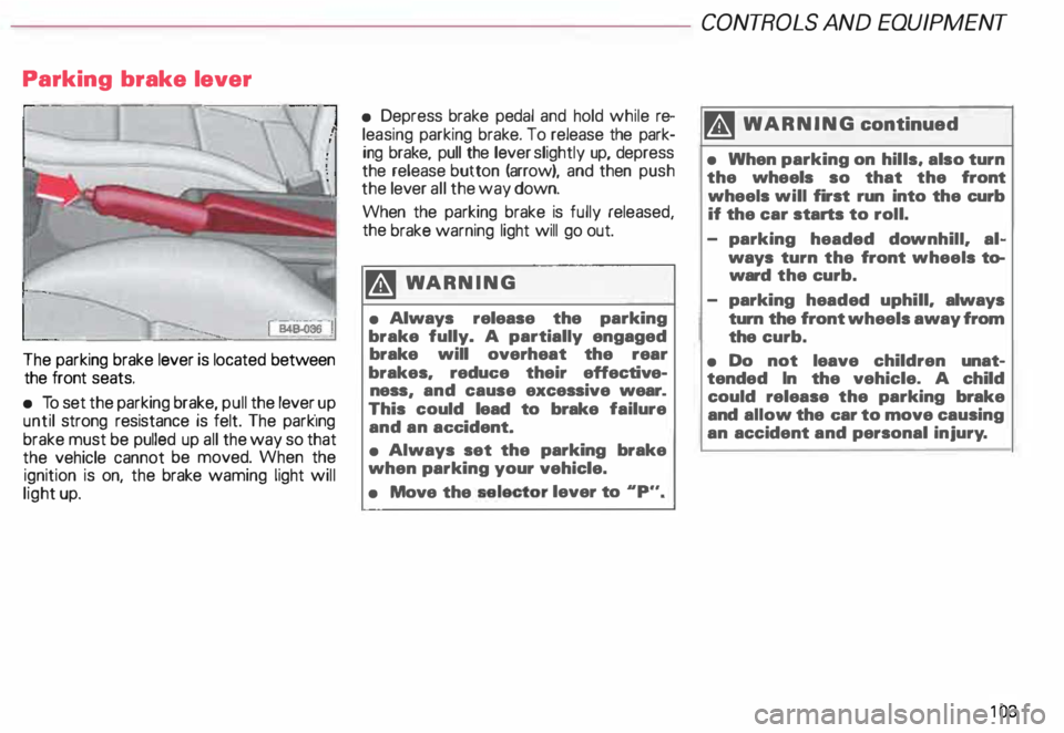 AUDI ALLROAD 2000  Owners Manual Parking 
brake  lever 
The  parking  brake lever  is located  between 
the  front  seats. 
•  To  set  the  parking  brake, pull the lever _up 
until  strong  resistance  is felt.  The  park1ng 
bra