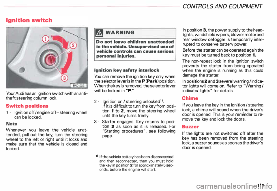AUDI ALLROAD 2000  Owners Manual Ignition 
switch 
Yo ur Audi  has an ignition switch  with an anti­
theft steering  column lock. 
Switch  positions 
1  - Ignition off  I engine  off-steering  wheel 
can be  locked. 
Note 
Whenever 