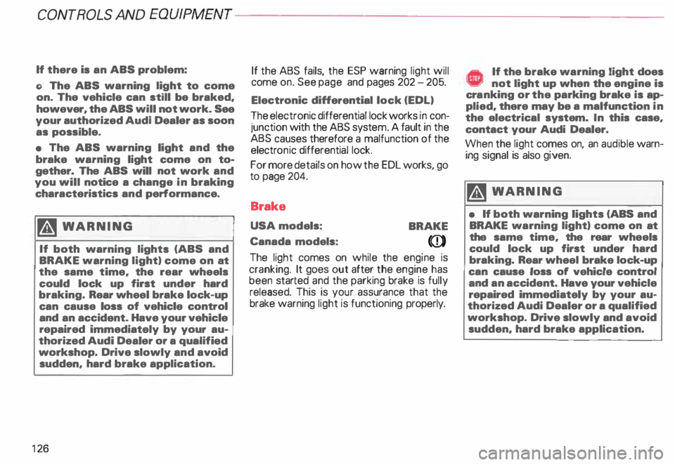 AUDI ALLROAD 2000  Owners Manual CONTROLS 
AND EQUIPMENT---------------------
If there  is an  ABS  problem: 
o  The  ABS  warning  light to come 
on.  The  vehicle  can  still be braked, 
however,  the ABS  will not work.  See 
your