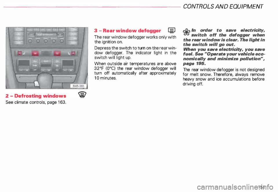 AUDI ALLROAD 2000  Owners Manual ---------------------CONTROLS 
AND EQUIPMENT 
2  -Defrosting  windows 
See  climate  controls, page  163.  3 
-Rear window  defogger QiP 
The  rear window  defogger  works only with 
the  ignition  on