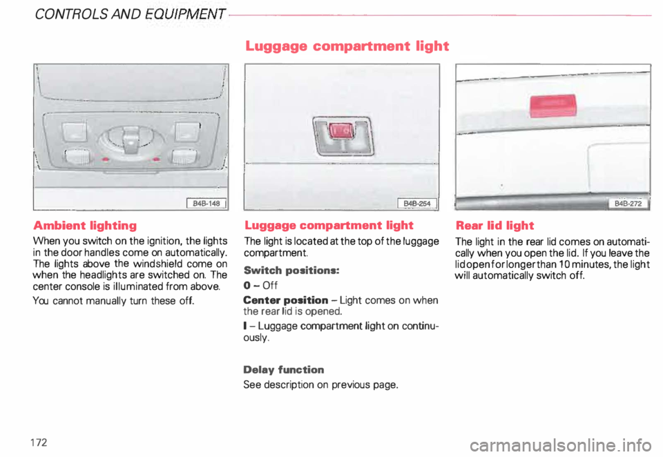 AUDI ALLROAD 2000  Owners Manual CONT
ROLS  AND EQUIPMENT---------------------
Ambient  lighting 
When  you switch  on the ignition,  the lights 
in  the  door  handles  come on automatically. 
The  lights  above  the windshield  com
