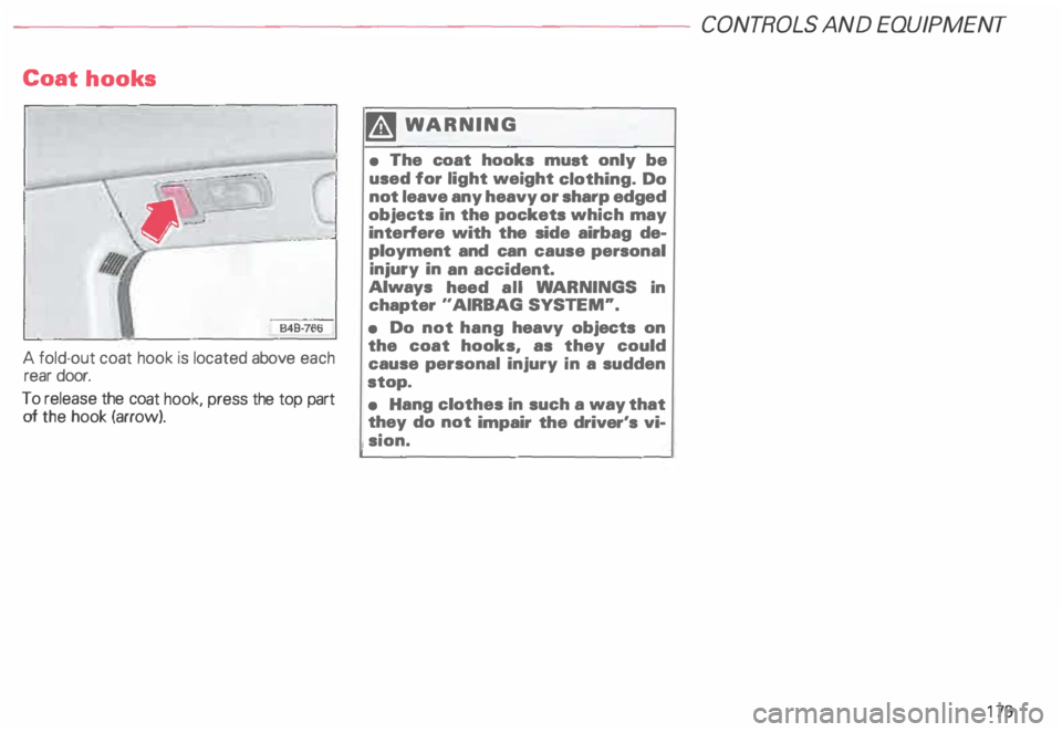 AUDI ALLROAD 2000  Owners Manual Coat hooks 
A  fold-out  coat hook  is located  above each 
rear  door. 
To  release  the coat  hook,  press  the top part 
of  the  hook  (arrow).  �W
ARNING 
•  The  coat  hooks  muet only  be 
