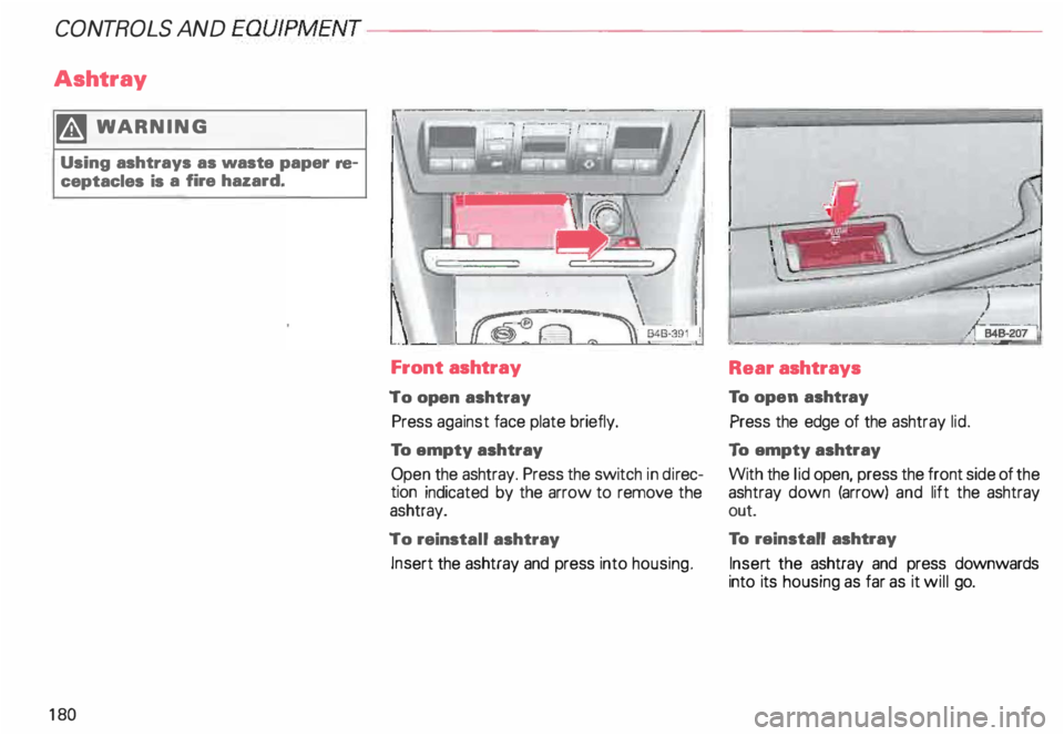 AUDI ALLROAD 2000  Owners Manual CONT
ROLS  AND EQUIPMENT---------------------
Ashtray 
� WAR NING 
Using  ashtrays  as waste  paper re­
ceptacles  is a fire  hazard. 
18 0 
\ITillii--llllliiW!\ �·· I 
�-���/ 
�-�