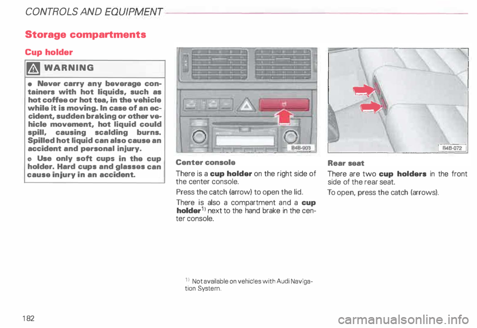AUDI ALLROAD 2000  Owners Manual CONTROLS  AND 
EQUIPMEN T---------------------
Storage  compartments 
Cup  holder 
�W ARNING 
•  Navar  carry any beverage  con­
tainers  with  hot  liquids, such as 
hot coffee  or hot tea,  in 