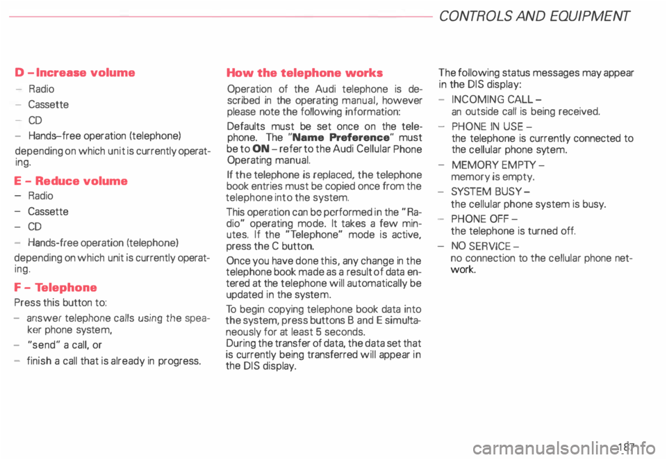 AUDI ALLROAD 2000 Owners Manual D
-Increase volume
- Radio
- Cassette
- CD
- Hands-free operation (telephone)
depending on which unit is currently operat
ing.
E -Reduce volume
Radio
- Cassette
- CD
- Hands-free AUDI ALLROAD 2000 Owners Manual D
-Increase volume
- Radio
- Cassette
- CD
- Hands-free operation (telephone)
depending on which unit is currently operat
ing.
E -Reduce volume
Radio
- Cassette
- CD
- Hands-free