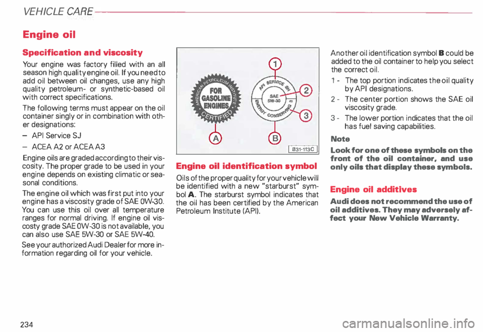 AUDI ALLROAD 2000 Owners Manual VE
HICLE CARE---------------------------------------------------
Engine oil
Specification and viscosity
Yo ur engine was factory filled with an all
season high quality engine oil. If you n AUDI ALLROAD 2000 Owners Manual VE
HICLE CARE---------------------------------------------------
Engine oil
Specification and viscosity
Yo ur engine was factory filled with an all
season high quality engine oil. If you n