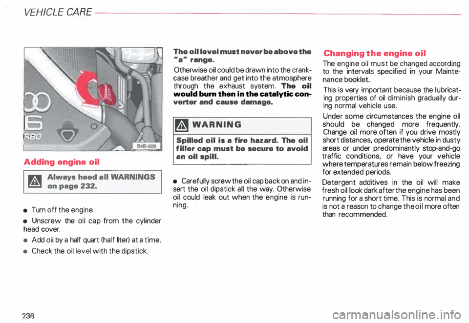 AUDI ALLROAD 2000 Owners Manual VEHICLE CA
RE---------------------------------------------------
Adding engine oil
A Always heed all WA RNINGS
r!!J on page 232.
• Turn off the engine.
• Unscrew the oil cap from th AUDI ALLROAD 2000 Owners Manual VEHICLE CA
RE---------------------------------------------------
Adding engine oil
A Always heed all WA RNINGS
r!!J on page 232.
• Turn off the engine.
• Unscrew the oil cap from th